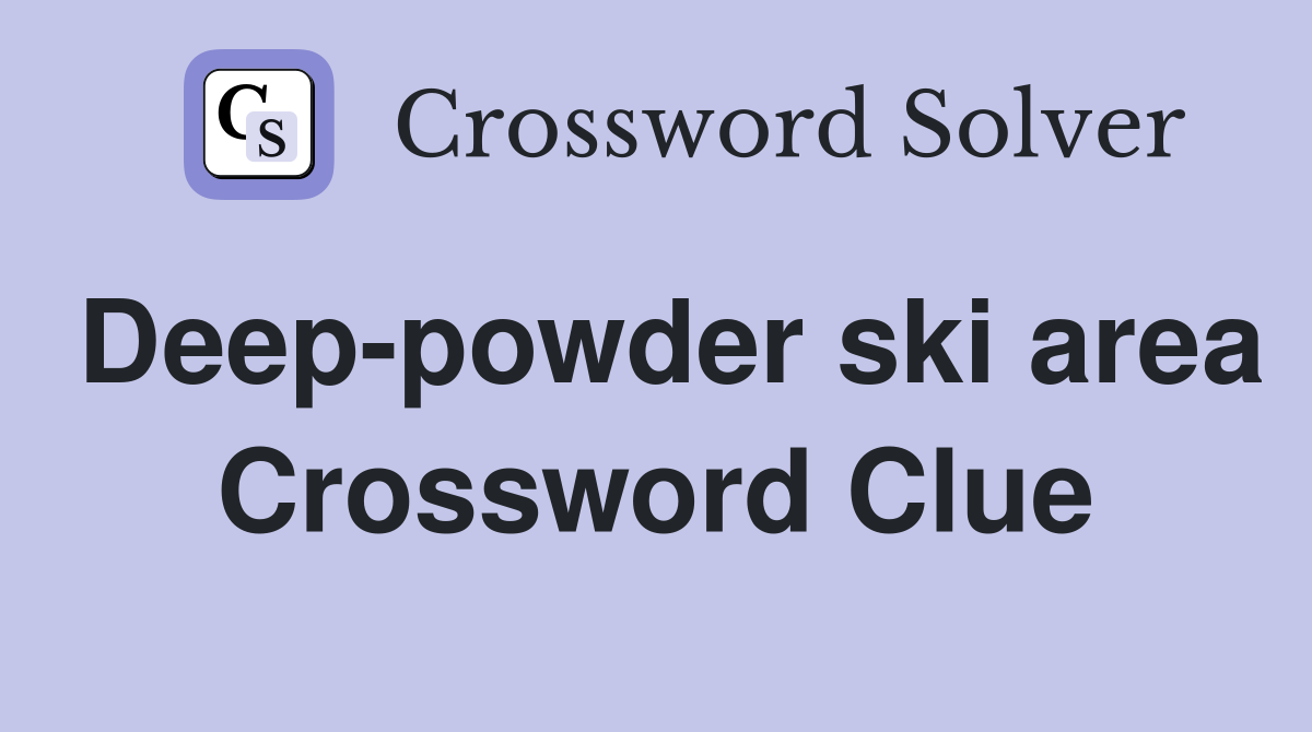 Deep-powder ski area Crossword Clue