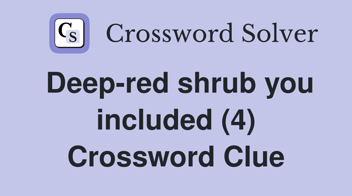 Deep-red shrub you included (4) Crossword Clue