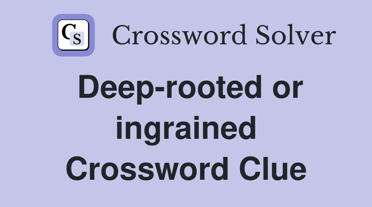 Deep-rooted or ingrained Crossword Clue