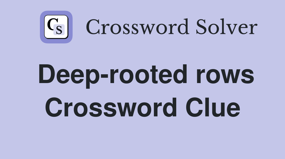 Deep-rooted rows Crossword Clue