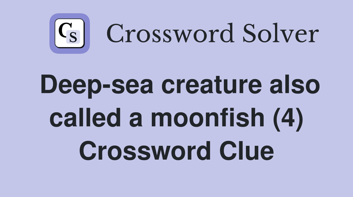 Deep-sea creature also called a moonfish (4) Crossword Clue