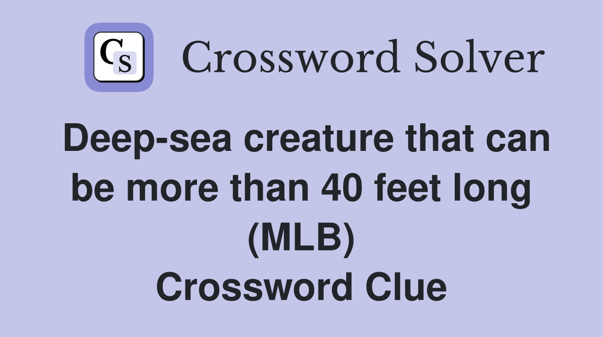 Deep-sea creature that can be more than 40 feet long (MLB) Crossword Clue