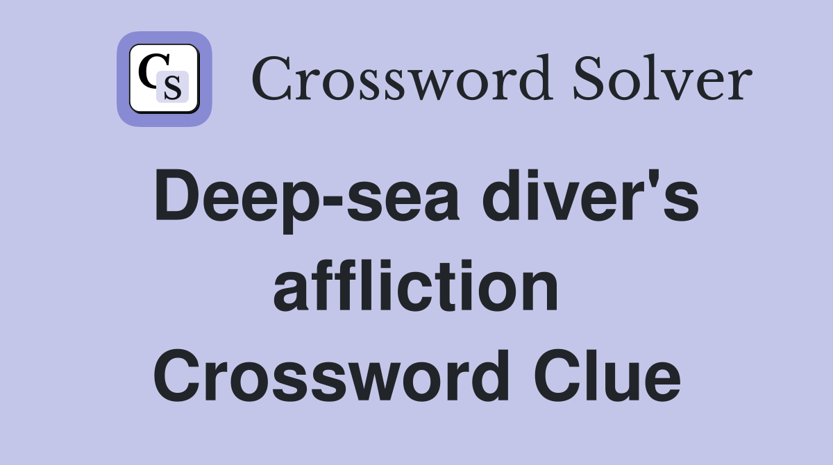 Deep-sea diver's affliction Crossword Clue