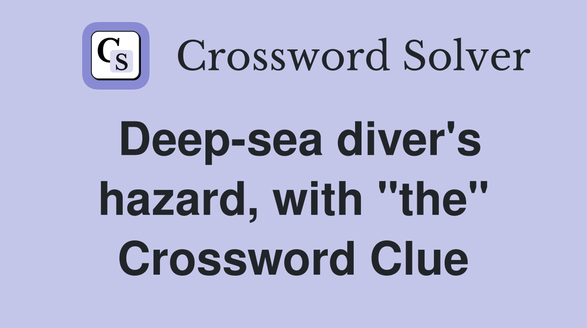 Deep-sea diver's hazard, with "the" Crossword Clue