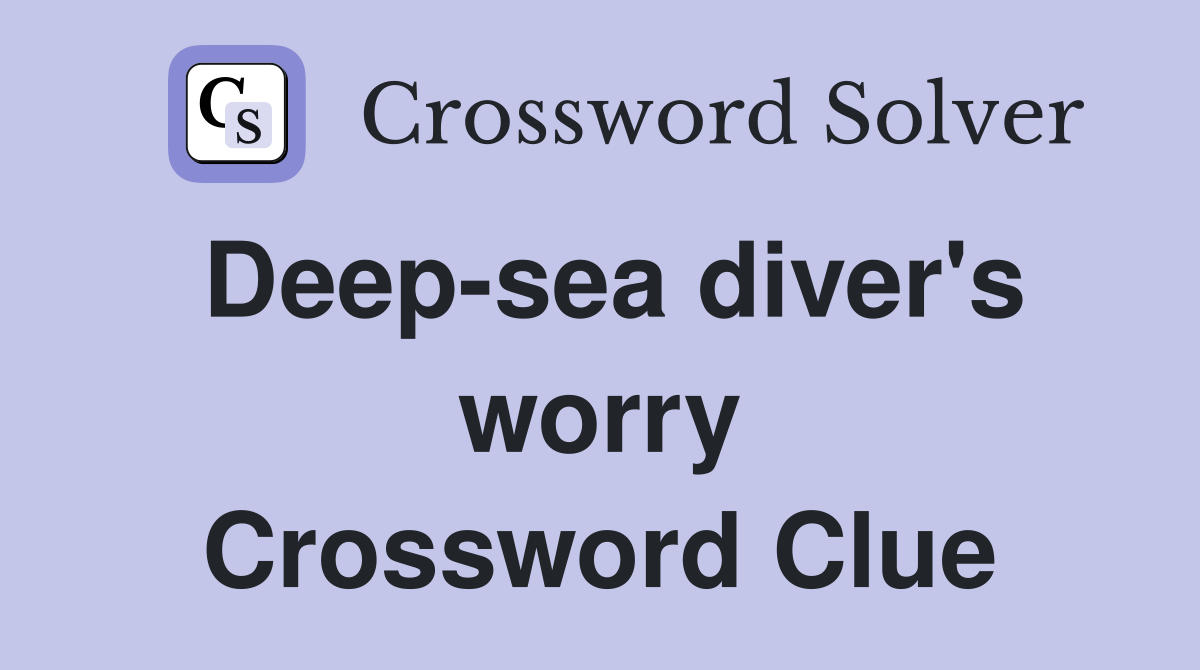 Deep-sea diver's worry Crossword Clue