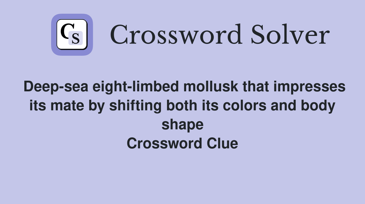Deep-sea eight-limbed mollusk that impresses its mate by shifting both its colors and body shape Crossword Clue