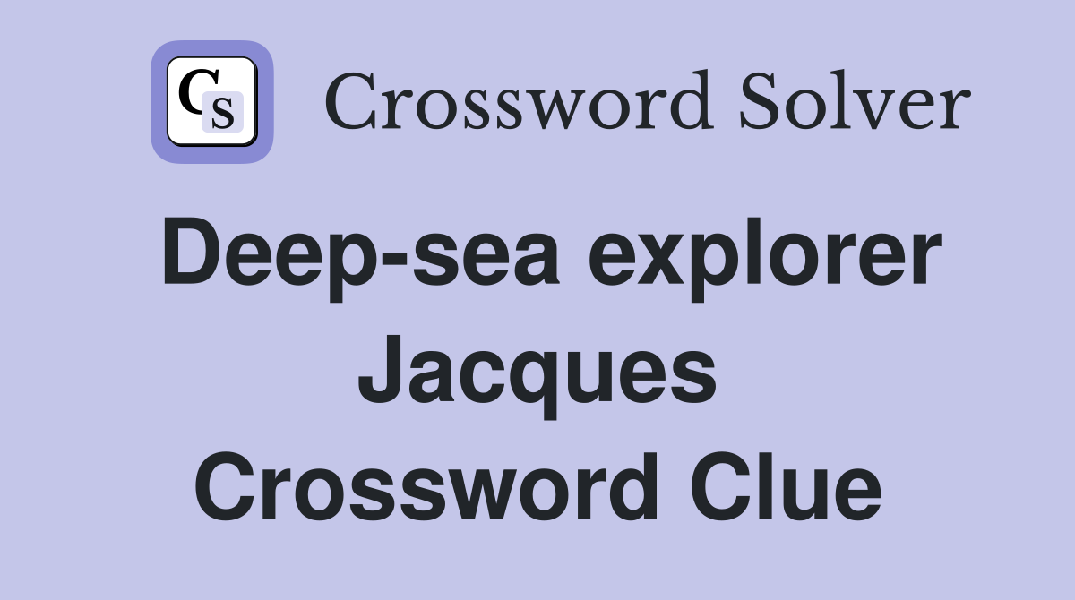 Deep-sea explorer Jacques Crossword Clue