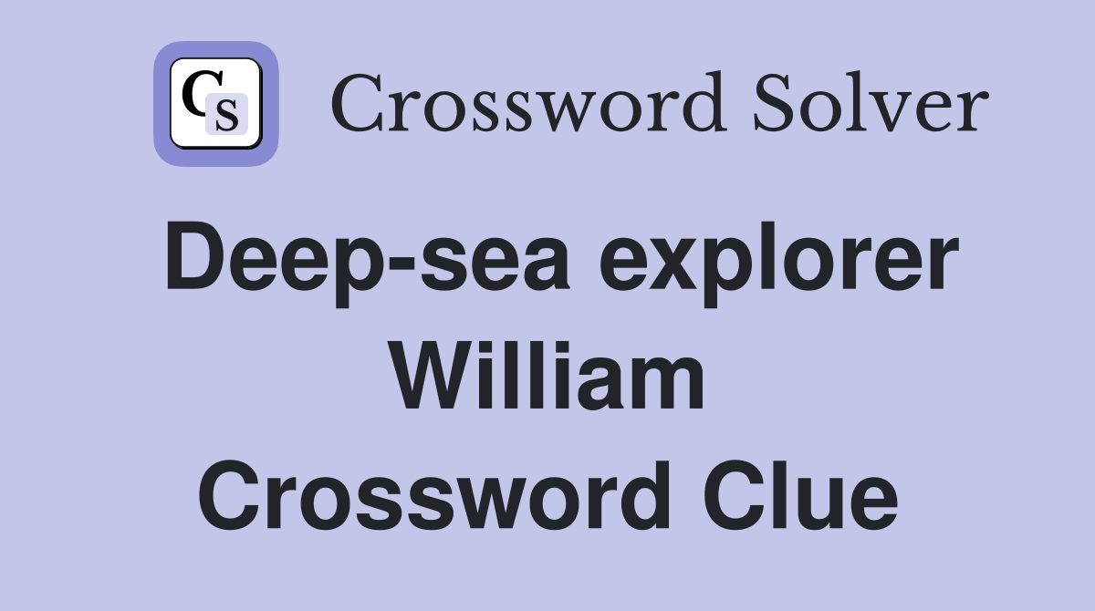 Deep-sea explorer William Crossword Clue