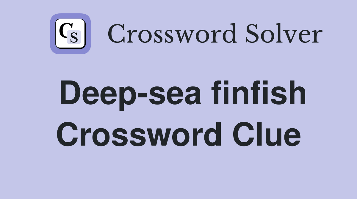Deep-sea finfish Crossword Clue
