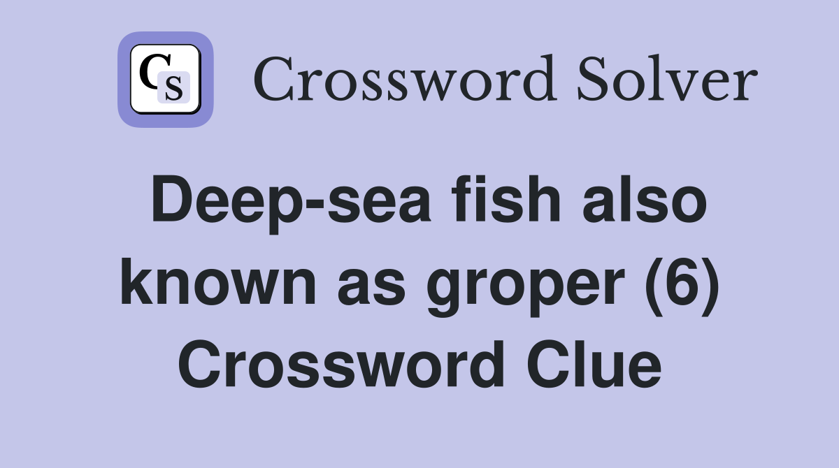 Deep-sea fish also known as groper (6) Crossword Clue