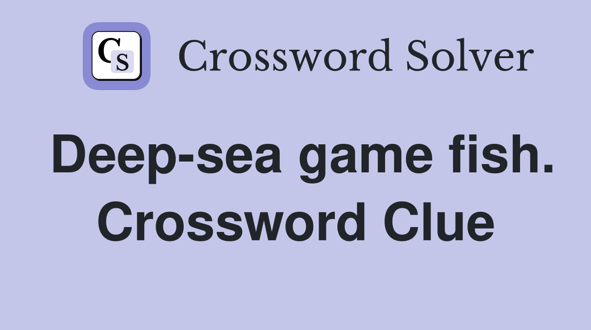 Deep-sea game fish. Crossword Clue