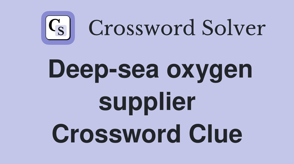 Deep-sea oxygen supplier Crossword Clue