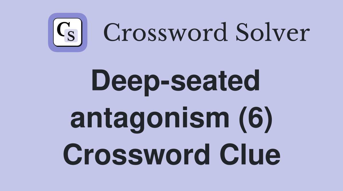 Deep-seated antagonism (6) Crossword Clue