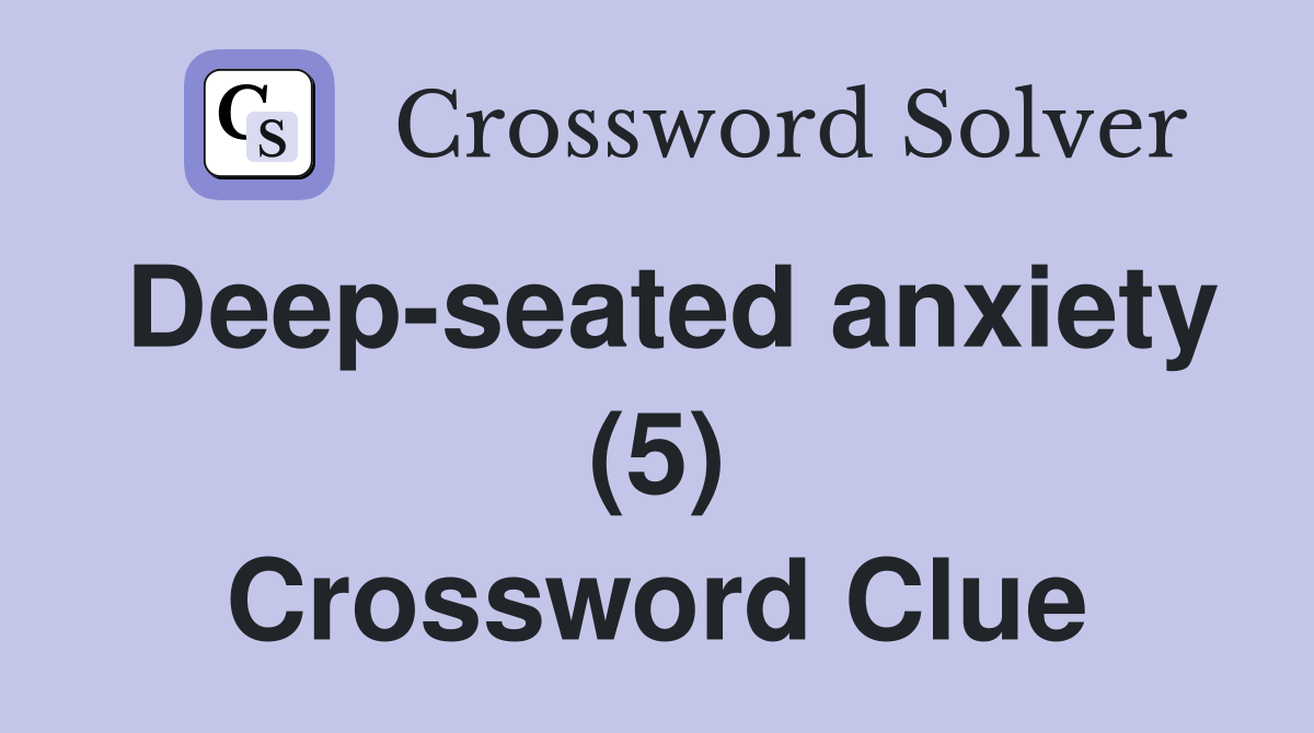 Deep-seated anxiety (5) Crossword Clue