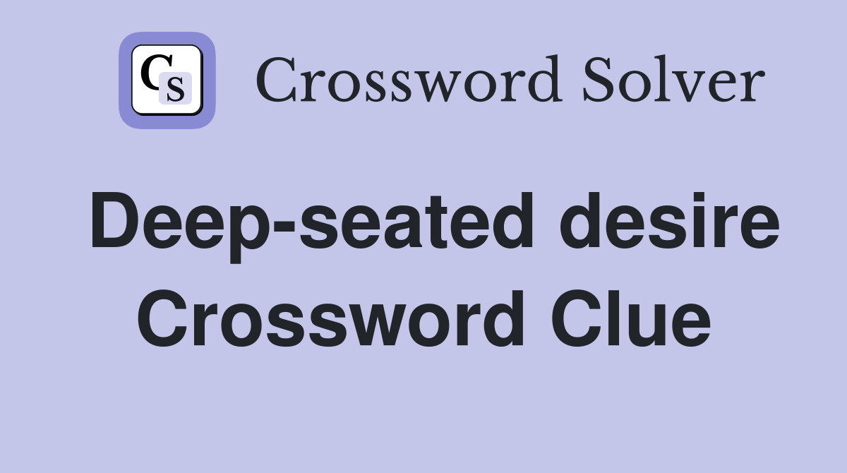 Deep-seated desire Crossword Clue