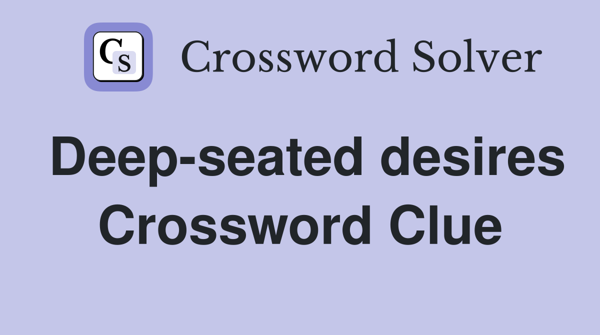 Deep-seated desires Crossword Clue