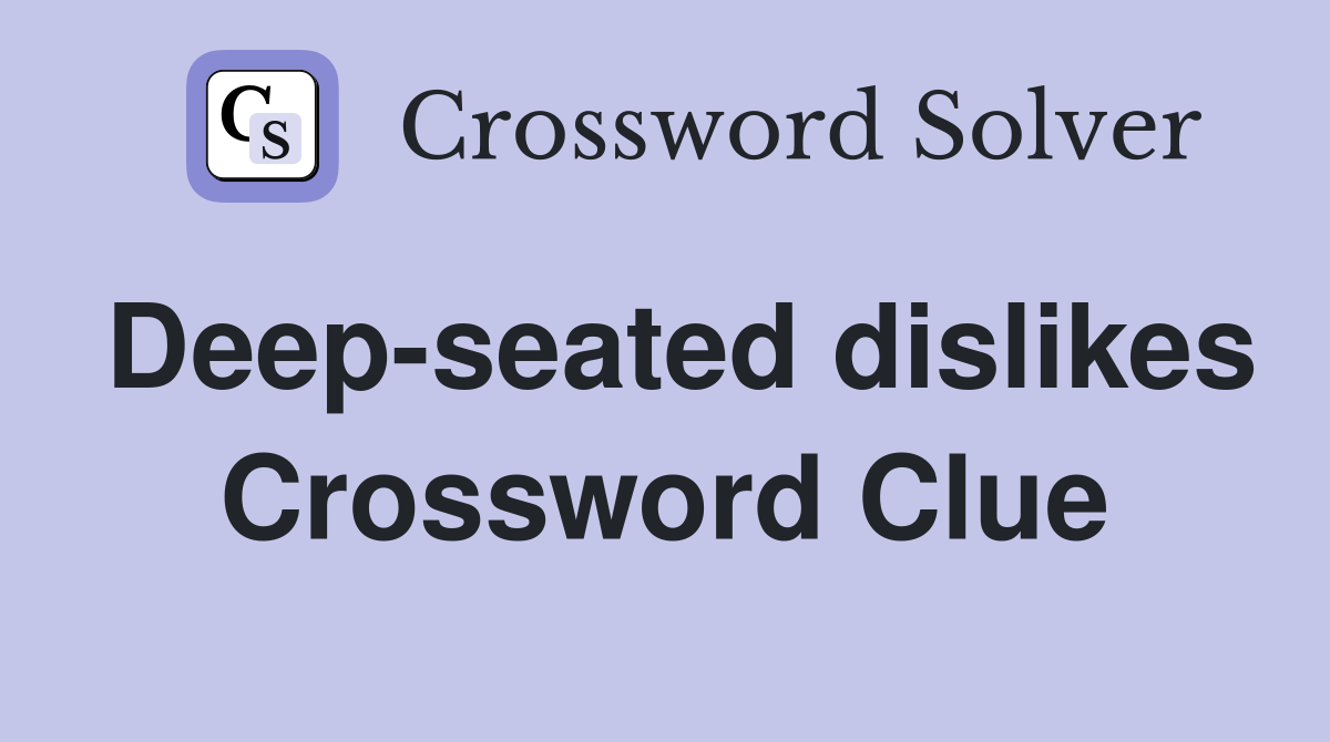 Deep-seated dislikes Crossword Clue