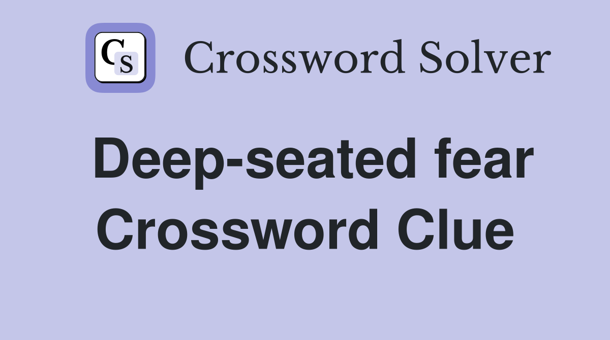 Deep-seated fear Crossword Clue