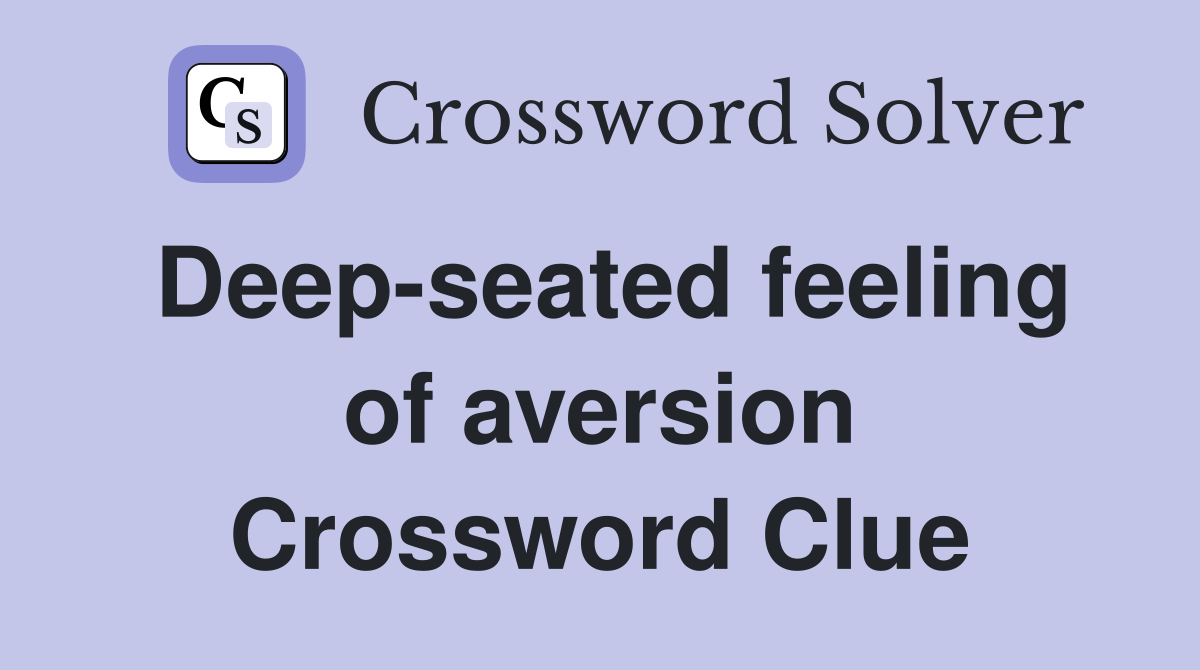 Deep-seated feeling of aversion Crossword Clue