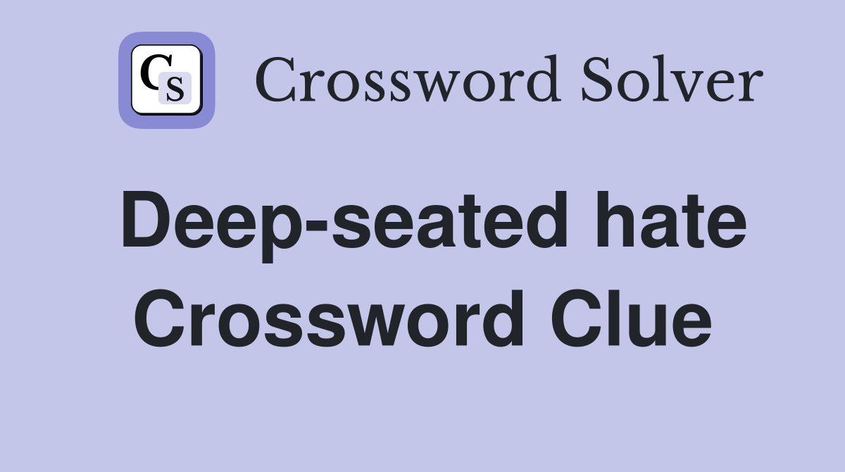 Deep-seated hate Crossword Clue