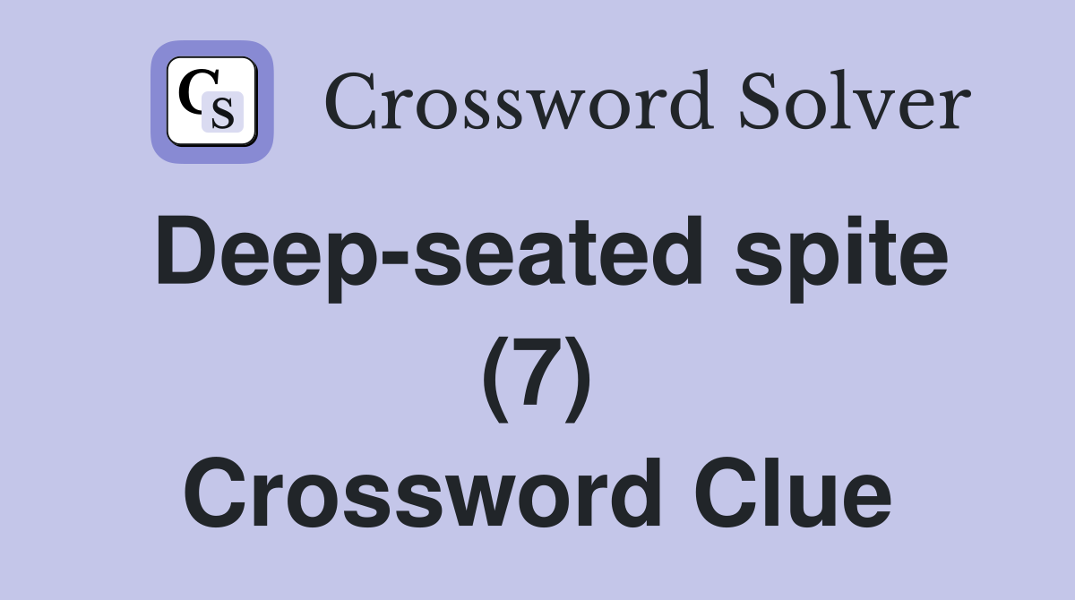 Deep-seated spite (7) Crossword Clue