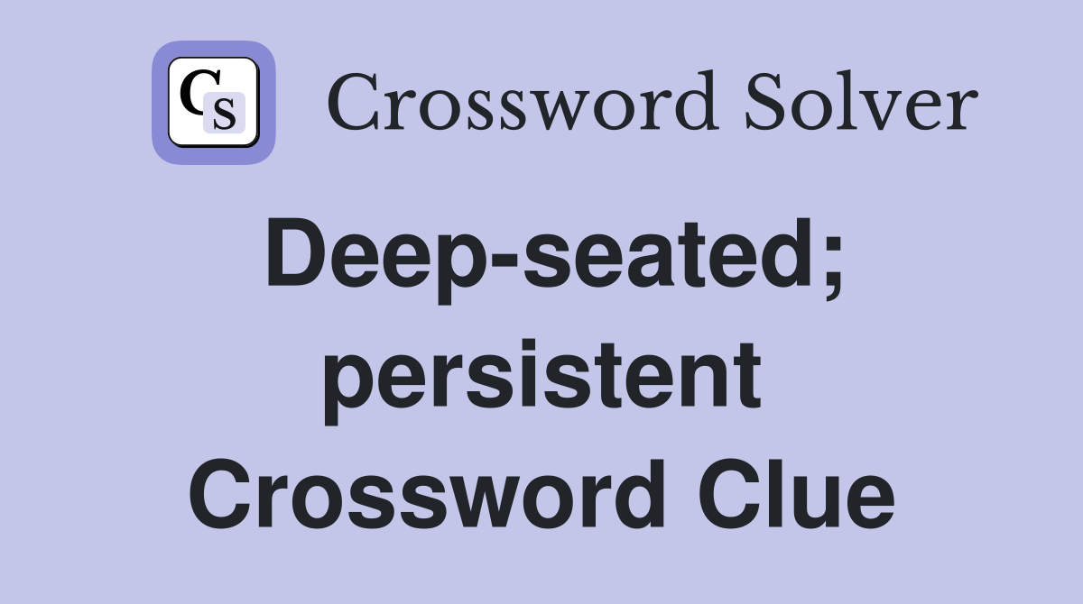 Deep-seated; persistent Crossword Clue