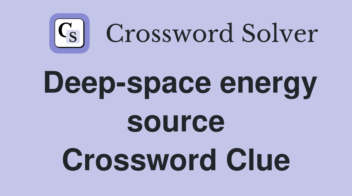 Deep-space energy source Crossword Clue