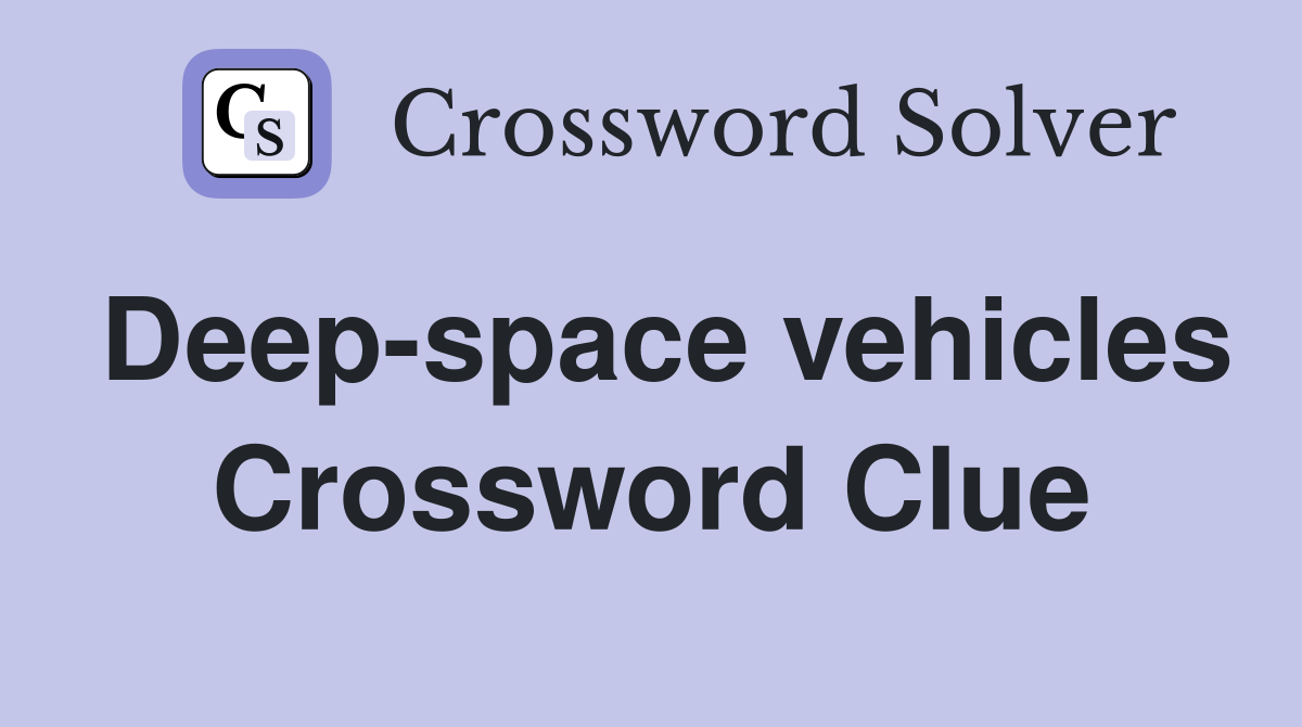 Deep-space vehicles Crossword Clue