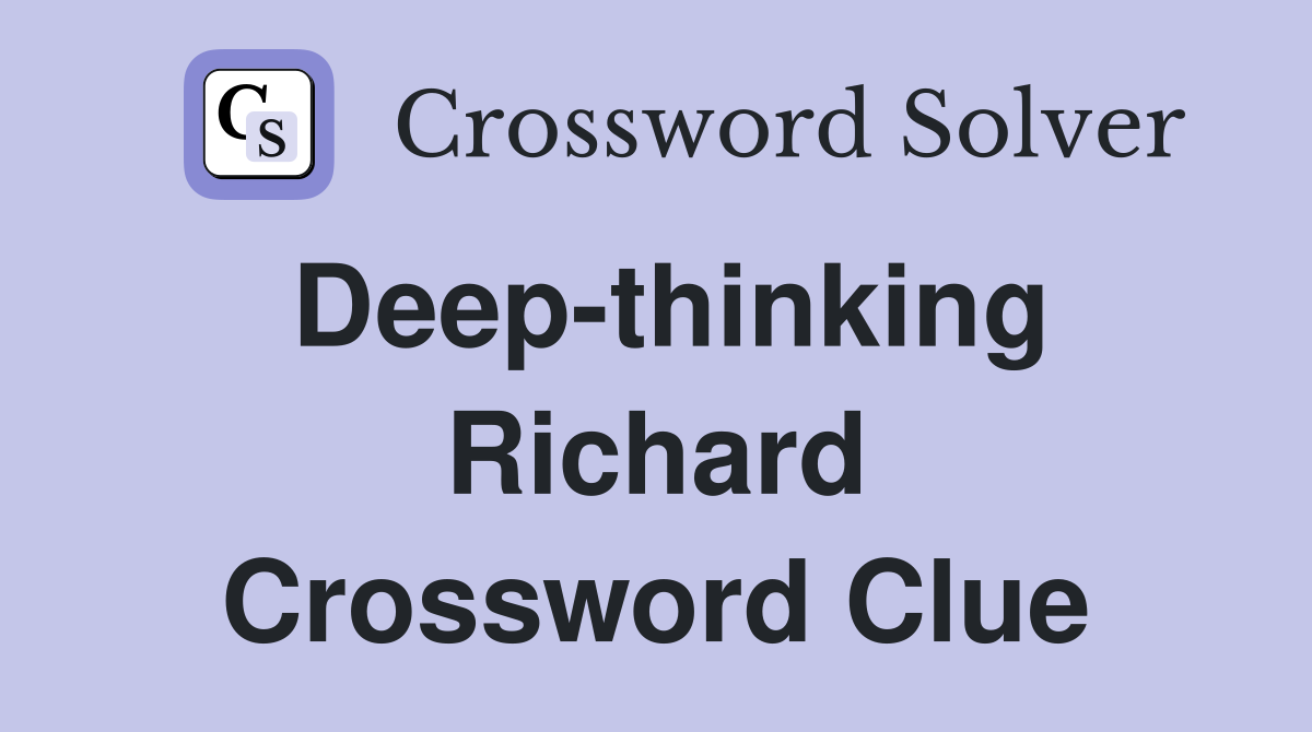 Deep-thinking Richard Crossword Clue