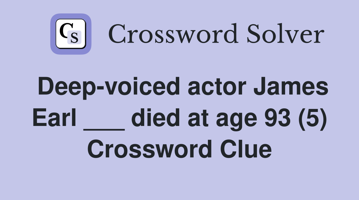 Deep-voiced actor James Earl ___ died at age 93 (5) Crossword Clue
