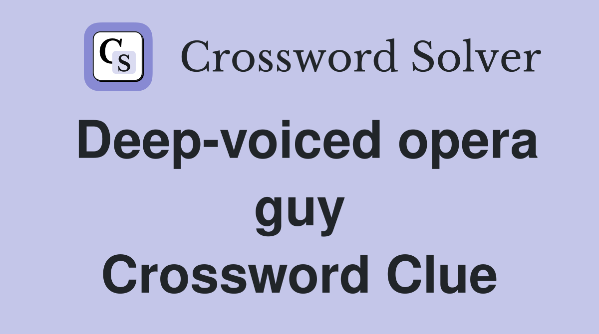 Deep-voiced opera guy Crossword Clue