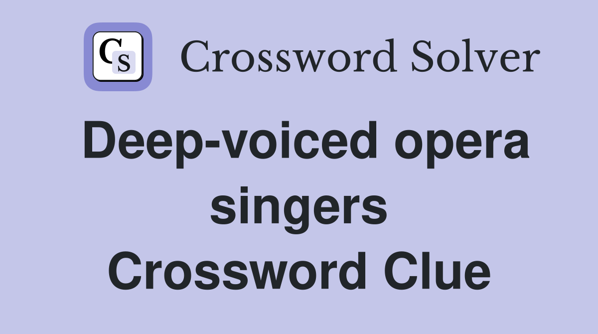 Deep-voiced opera singers Crossword Clue