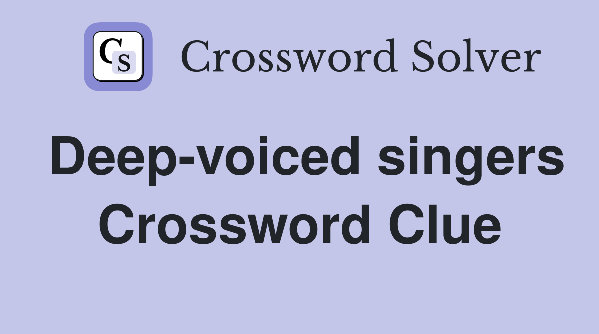 Deep-voiced singers Crossword Clue