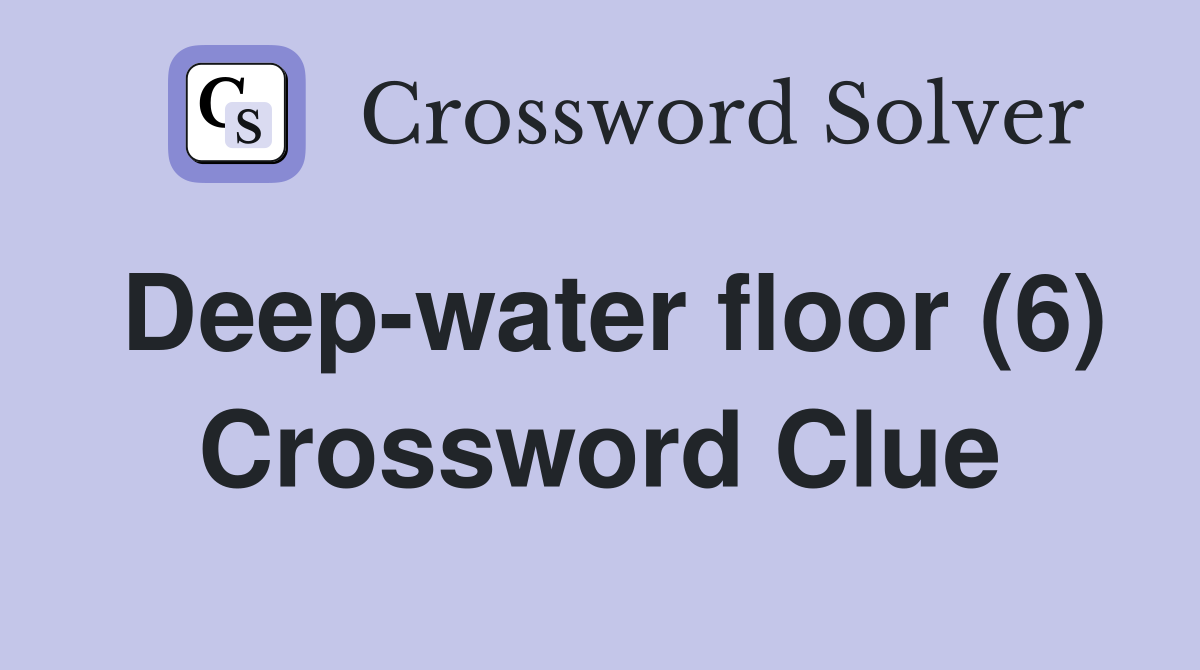 Deep-water floor (6) Crossword Clue