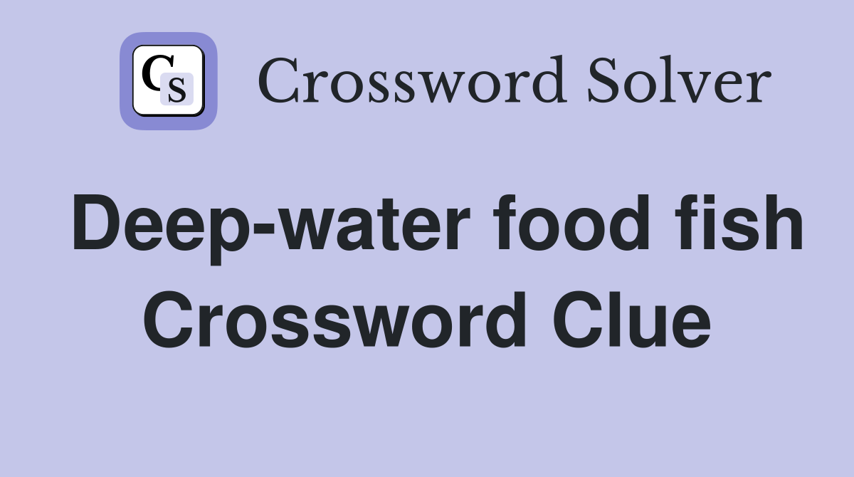 Deep-water food fish Crossword Clue