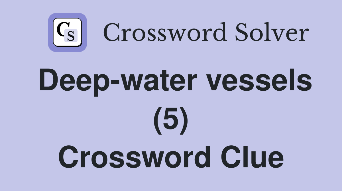 Deep-water vessels (5) Crossword Clue