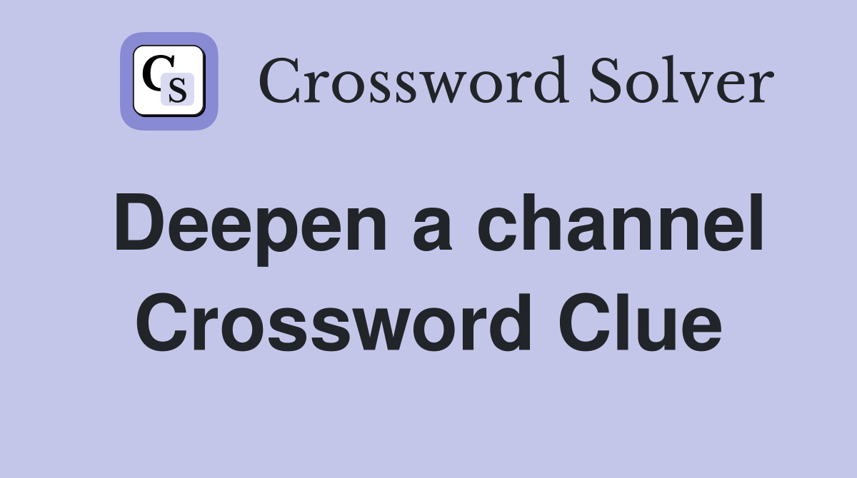 Deepen a channel Crossword Clue