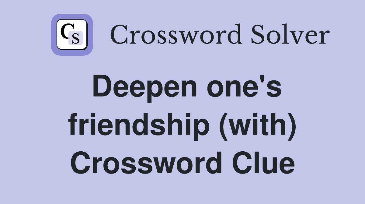 Deepen one's friendship (with) Crossword Clue