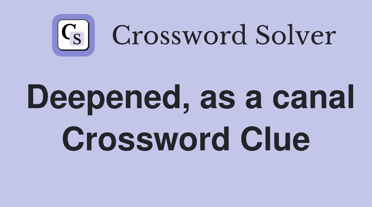 Deepened, as a canal Crossword Clue