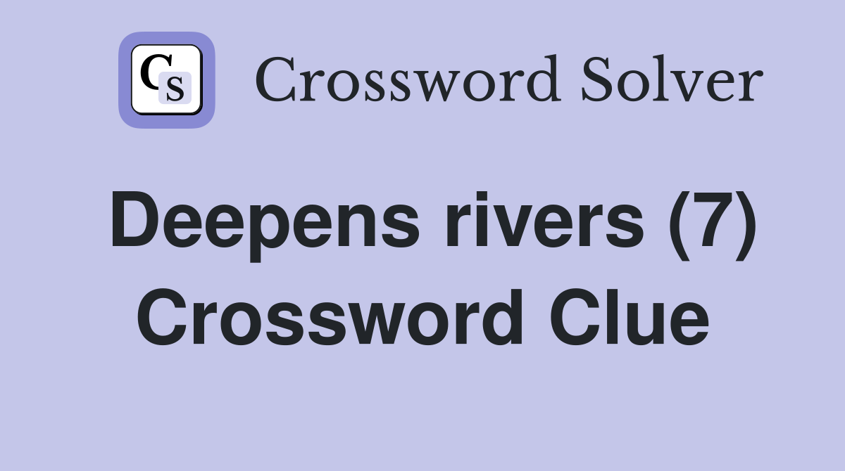 Deepens rivers (7) Crossword Clue