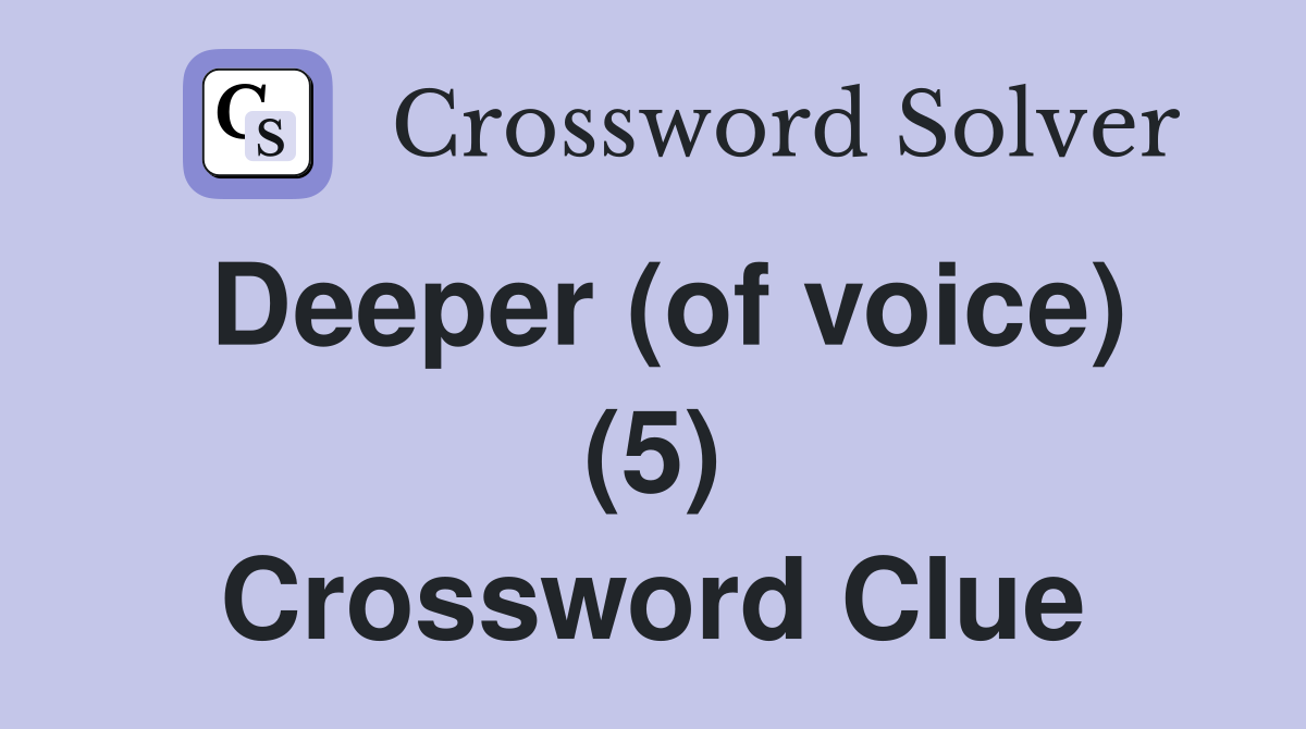 Deeper (of voice) (5) Crossword Clue