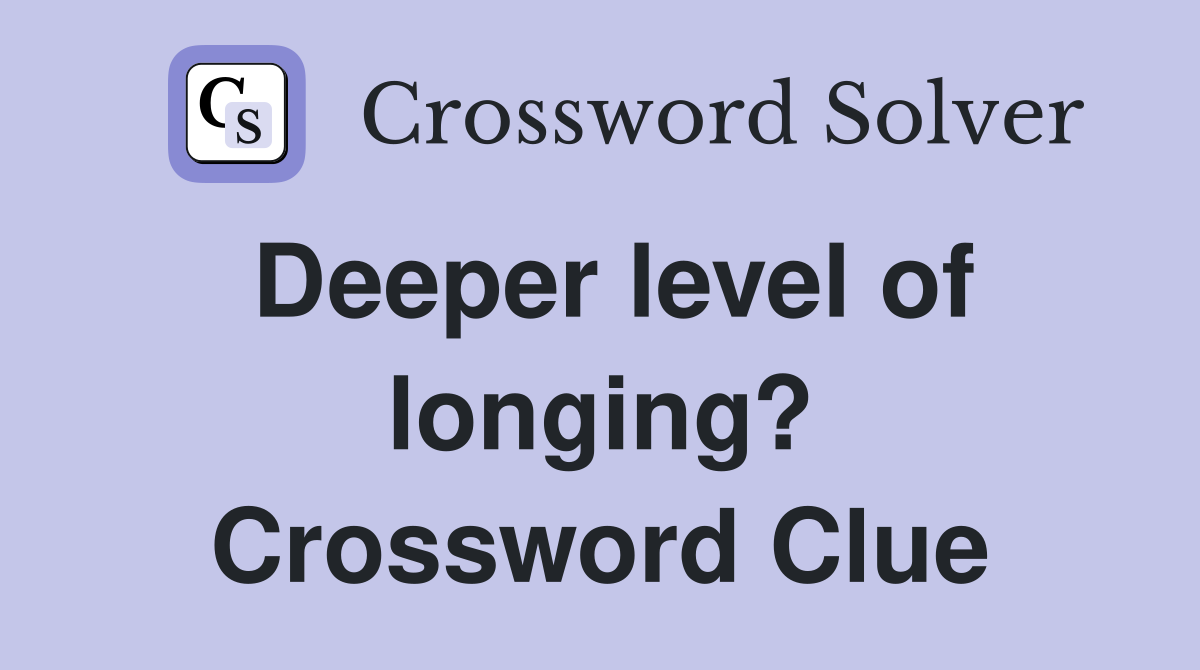 Deeper level of longing? Crossword Clue