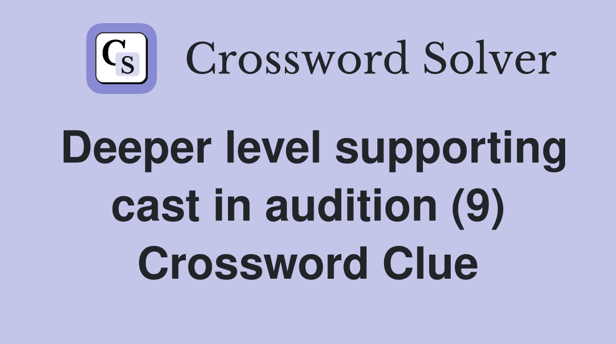 Deeper level supporting cast in audition (9) Crossword Clue