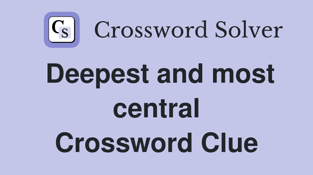 Deepest and most central Crossword Clue