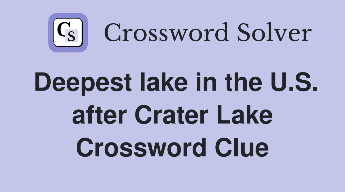 Deepest lake in the U.S. after Crater Lake Crossword Clue