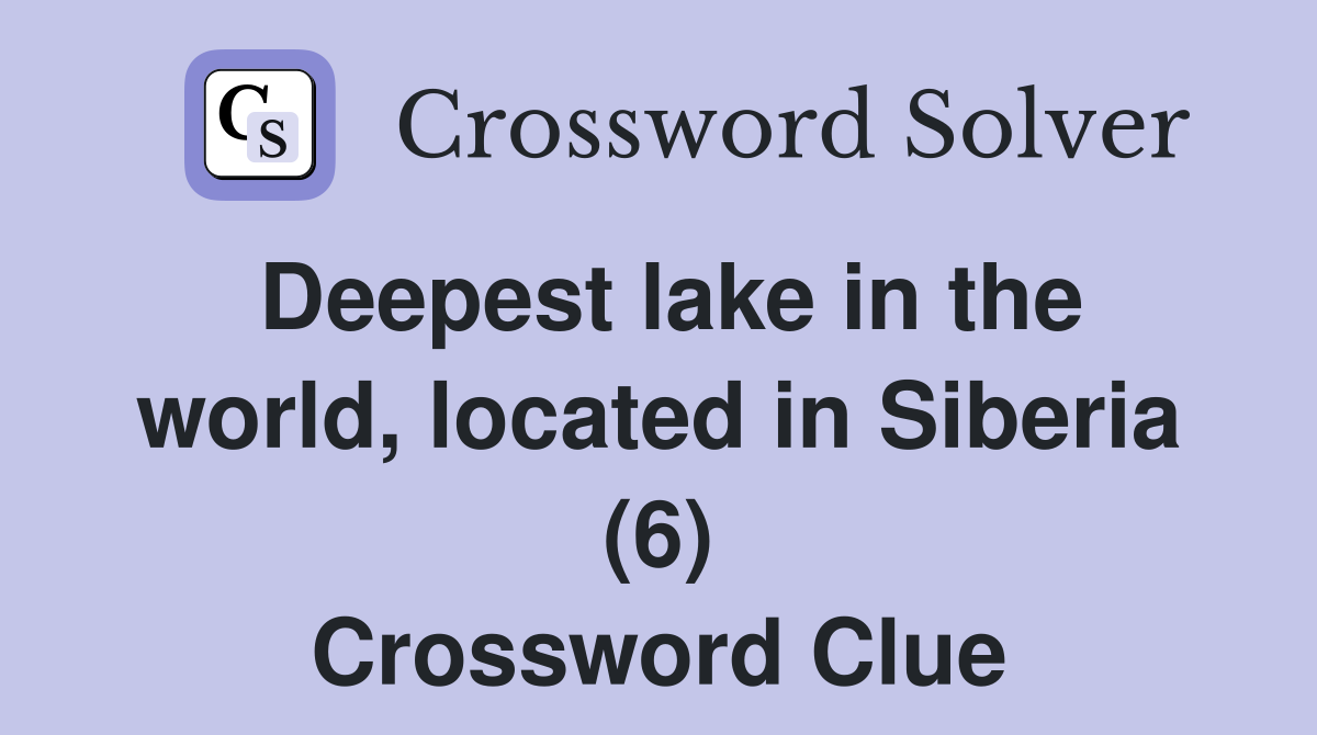 Deepest lake in the world, located in Siberia (6) Crossword Clue