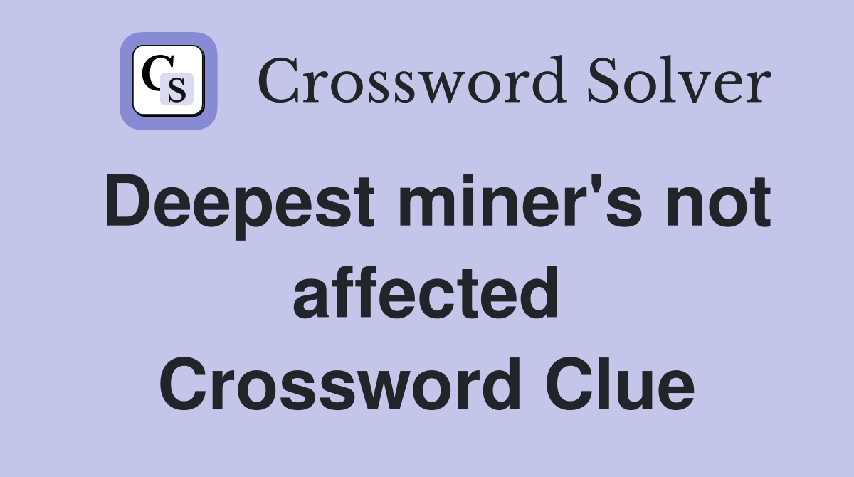 Deepest miner's not affected Crossword Clue