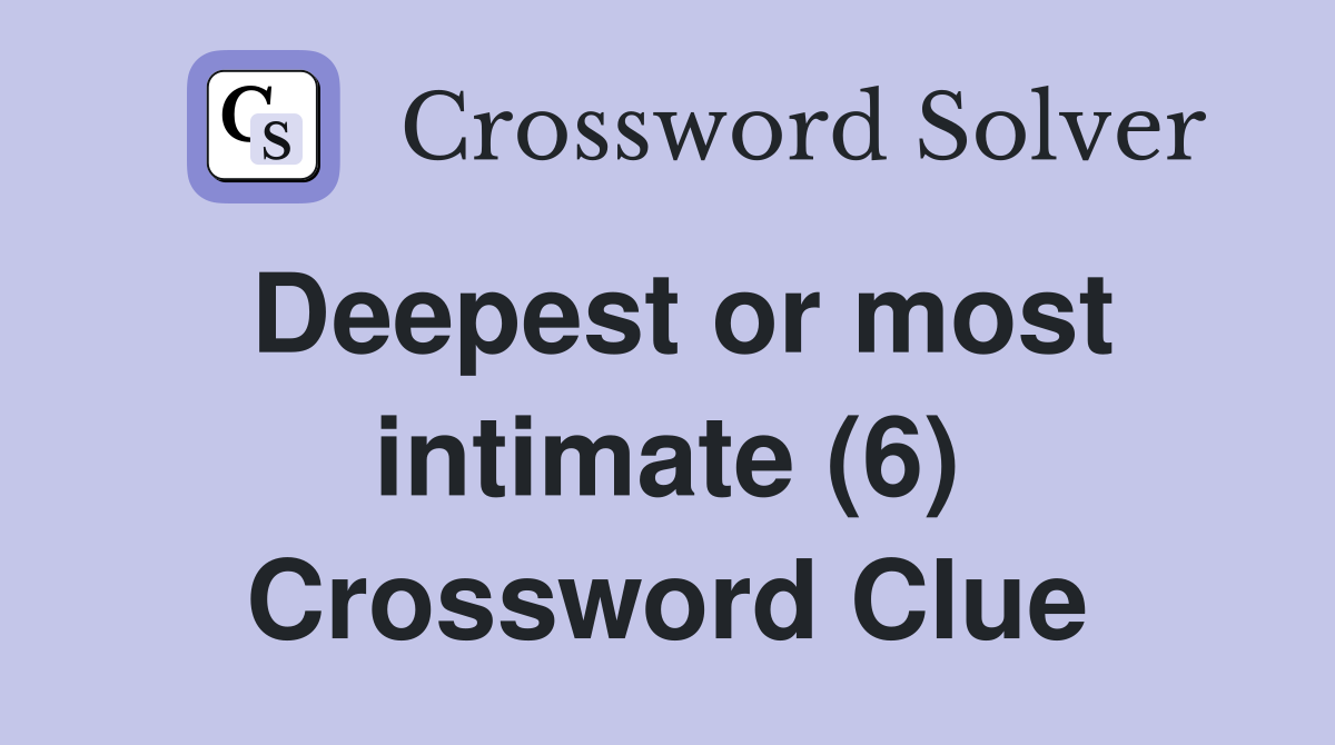 Deepest or most intimate (6) Crossword Clue