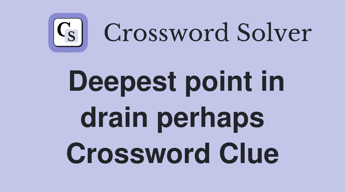 Deepest point in drain perhaps Crossword Clue