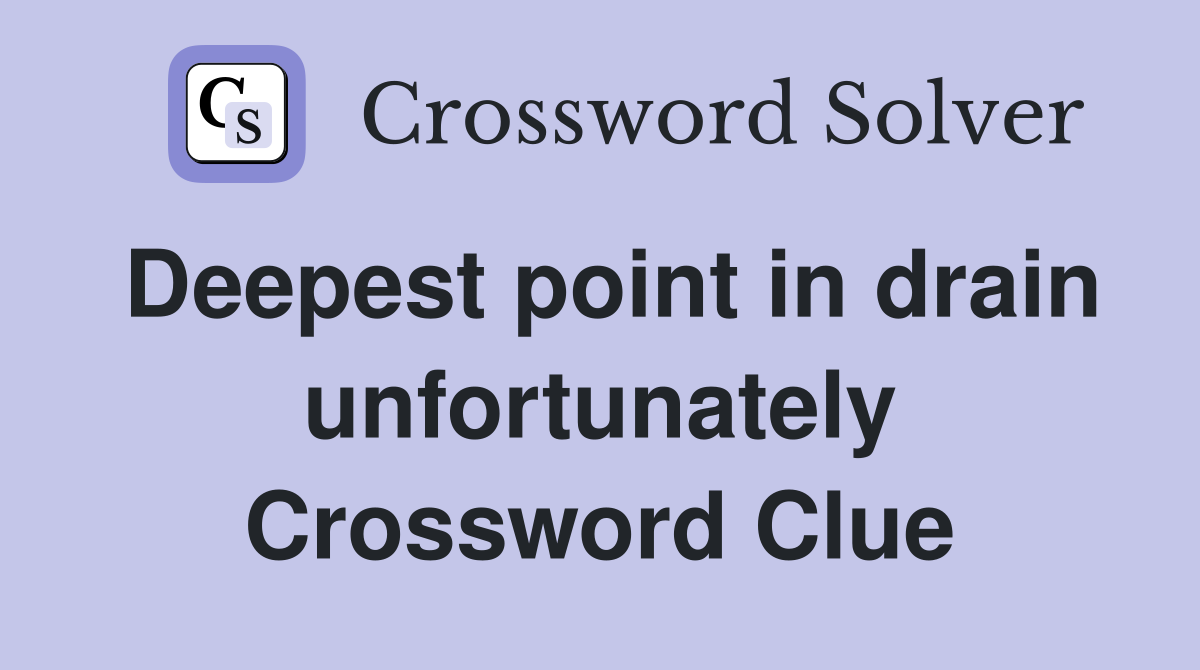 Deepest point in drain unfortunately Crossword Clue